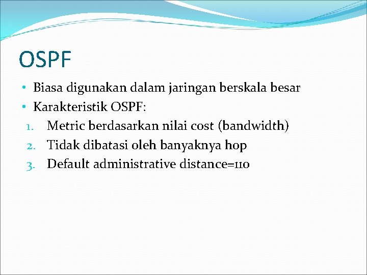 OSPF • Biasa digunakan dalam jaringan berskala besar • Karakteristik OSPF: 1. Metric berdasarkan