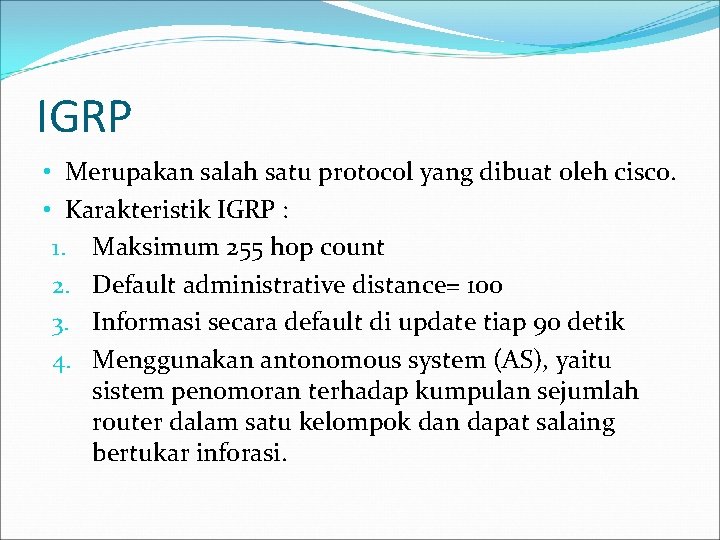 IGRP • Merupakan salah satu protocol yang dibuat oleh cisco. • Karakteristik IGRP :