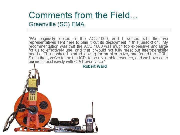 Comments from the Field… Greenville (SC) EMA “We originally looked at the ACU-1000, and