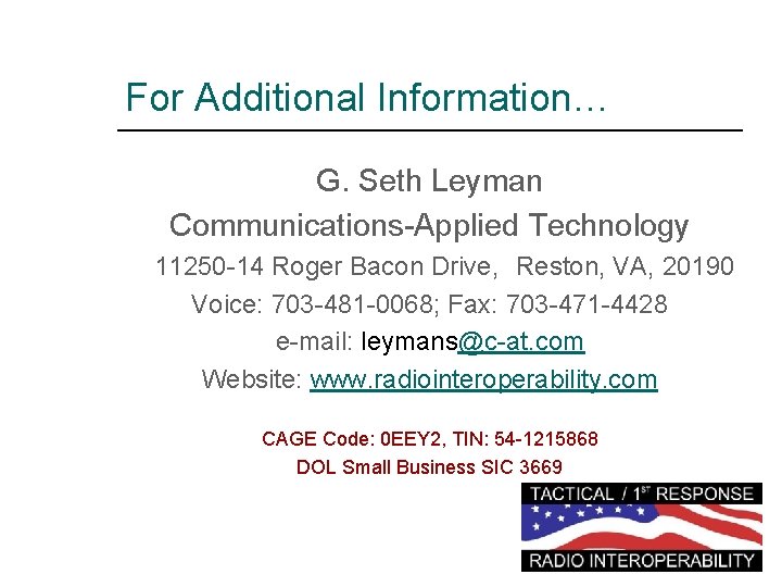 For Additional Information… G. Seth Leyman Communications-Applied Technology 11250 -14 Roger Bacon Drive, Reston,