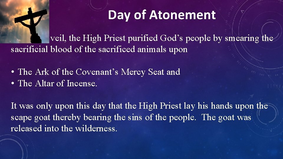 Day of Atonement Inside the veil, the High Priest purified God’s people by smearing