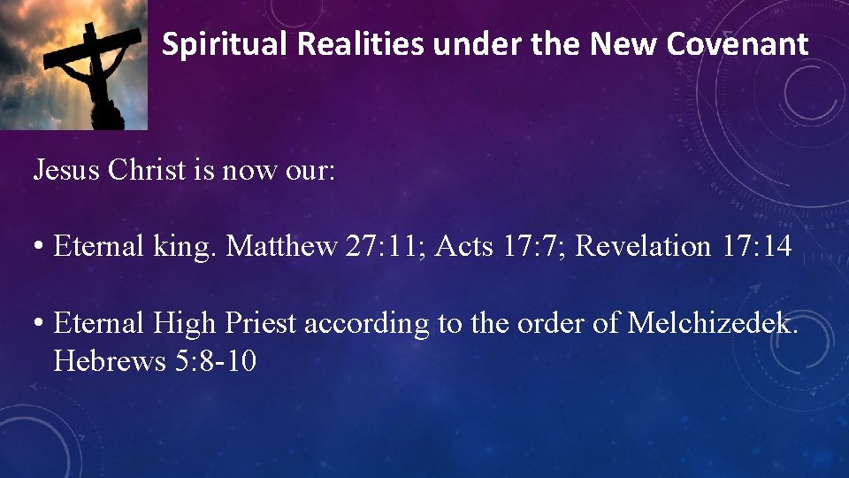 Spiritual Realities under the New Covenant Jesus Christ is now our: • Eternal king.