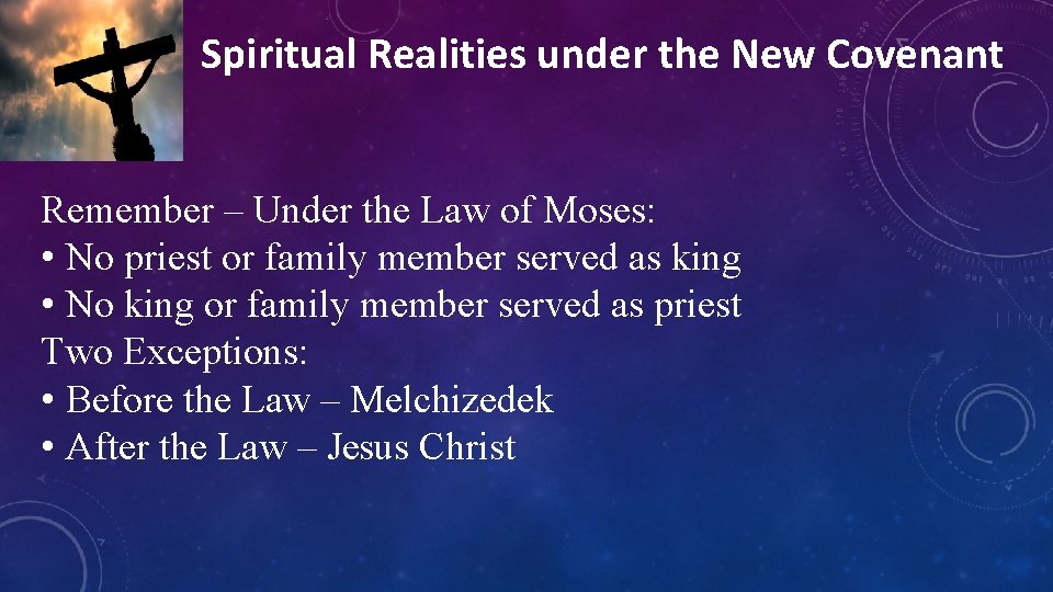 Spiritual Realities under the New Covenant Remember – Under the Law of Moses: •