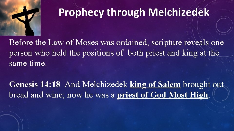 Prophecy through Melchizedek Before the Law of Moses was ordained, scripture reveals one person