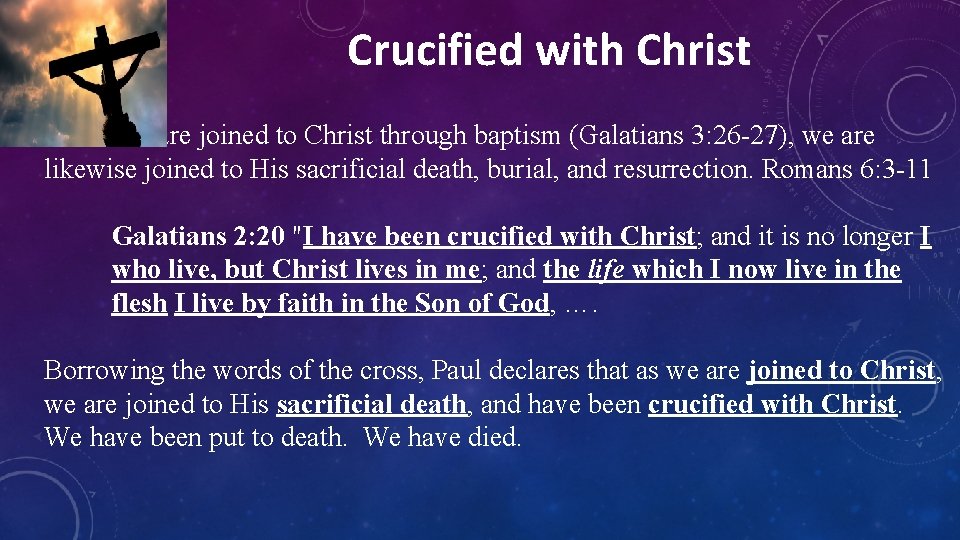 Crucified with Christ When we are joined to Christ through baptism (Galatians 3: 26