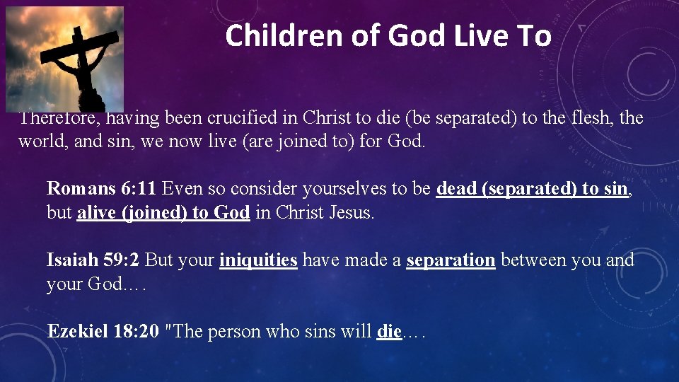 Children of God Live To Therefore, having been crucified in Christ to die (be
