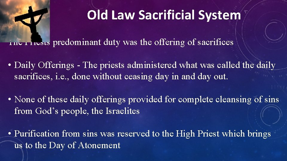 Old Law Sacrificial System The Priests predominant duty was the offering of sacrifices •