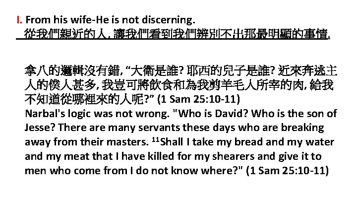 I. From his wife-He is not discerning. 從我們親近的人, 讓我們看到我們辨別不出那最明顯的事情. 拿八的邏輯沒有錯, “大衛是誰? 耶西的兒子是誰? 近來奔逃主 人的僕人甚多,