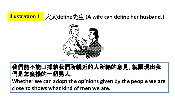 Illustration 1: 太太define先生 (A wife can define her husband. ) 我們能不能�採納我們所親近的人所給的意見 , 就顯現出我 們是怎麼樣的一個男人.