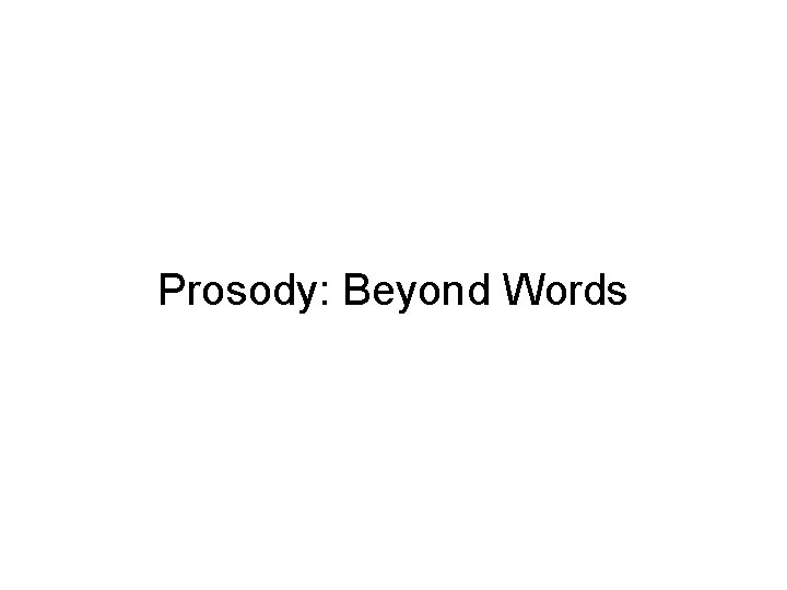 Prosody: Beyond Words 