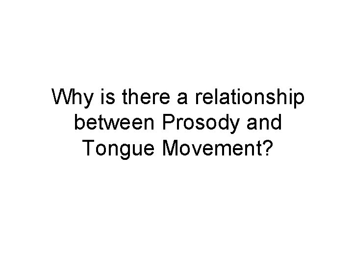 Why is there a relationship between Prosody and Tongue Movement? 