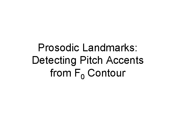 Prosodic Landmarks: Detecting Pitch Accents from F 0 Contour 