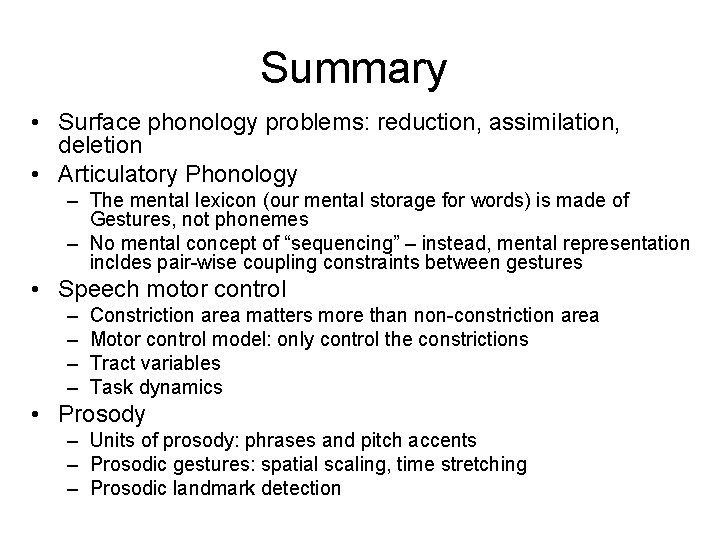 Summary • Surface phonology problems: reduction, assimilation, deletion • Articulatory Phonology – The mental