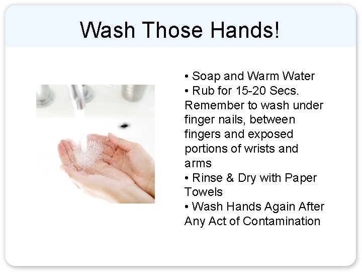 Wash Those Hands! • Soap and Warm Water • Rub for 15 -20 Secs.