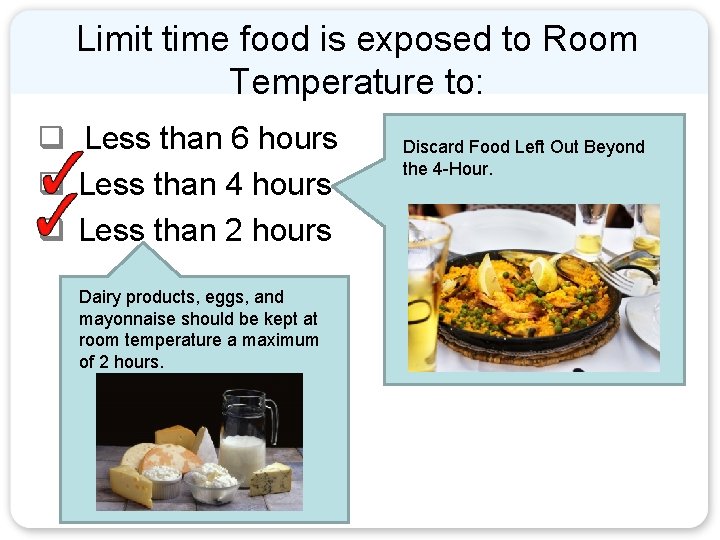 Limit time food is exposed to Room Temperature to: q Less than 6 hours