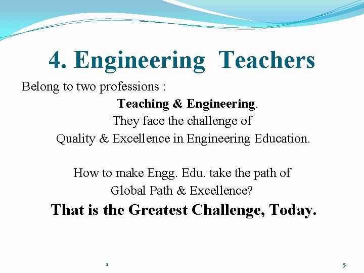 4. Engineering Teachers Belong to two professions : Teaching & Engineering. They face the