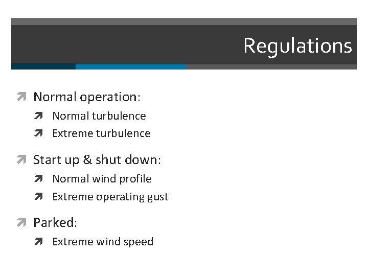 Regulations Normal operation: Normal turbulence Extreme turbulence Start up & shut down: Normal wind