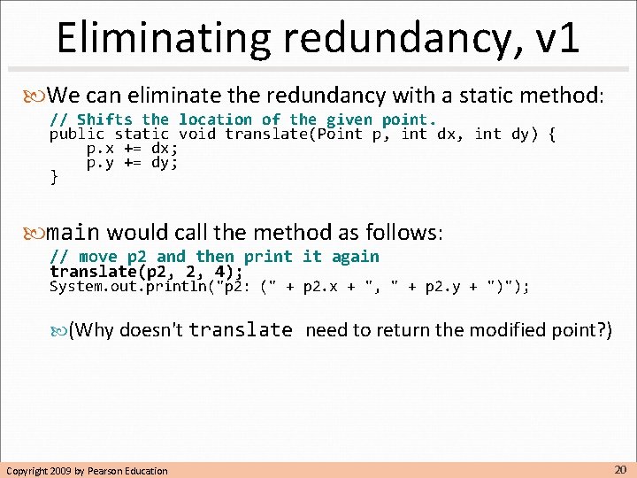 Eliminating redundancy, v 1 We can eliminate the redundancy with a static method: // Eliminating redundancy, v 1 We can eliminate the redundancy with a static method: //