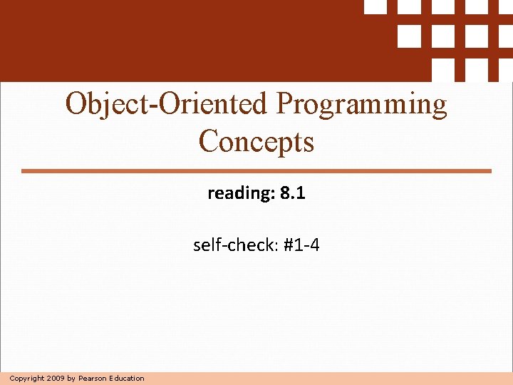 Object-Oriented Programming Concepts reading: 8. 1 self-check: #1 -4 Copyright 2009 by Pearson Education Object-Oriented Programming Concepts reading: 8. 1 self-check: #1 -4 Copyright 2009 by Pearson Education