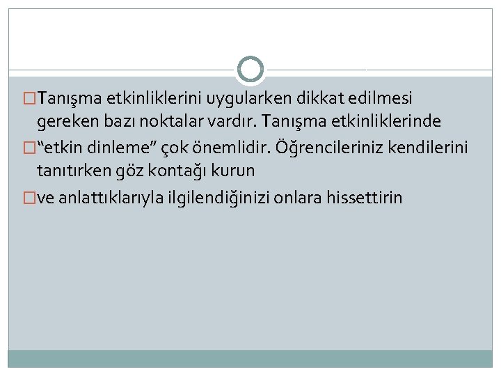 �Tanışma etkinliklerini uygularken dikkat edilmesi gereken bazı noktalar vardır. Tanışma etkinliklerinde �“etkin dinleme” çok