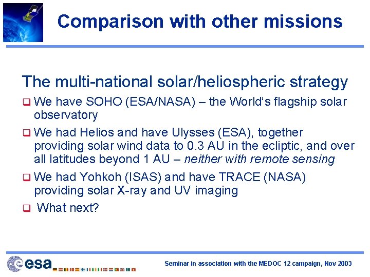 Comparison with other missions The multi-national solar/heliospheric strategy q We have SOHO (ESA/NASA) –
