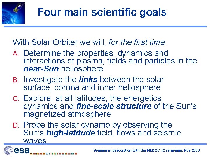 Four main scientific goals With Solar Orbiter we will, for the first time: A.