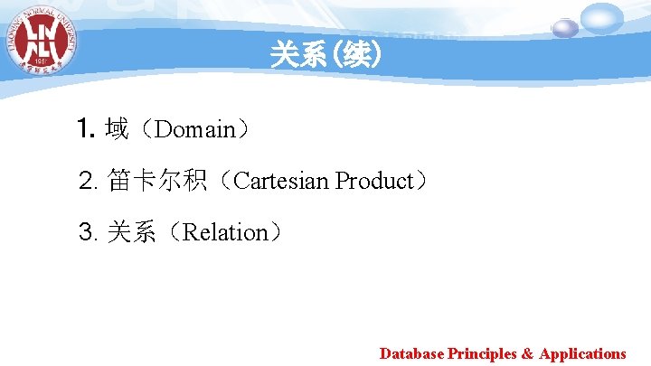 关系(续) ⒈ 域（Domain） 2. 笛卡尔积（Cartesian Product） 3. 关系（Relation） Database Principles & Applications 