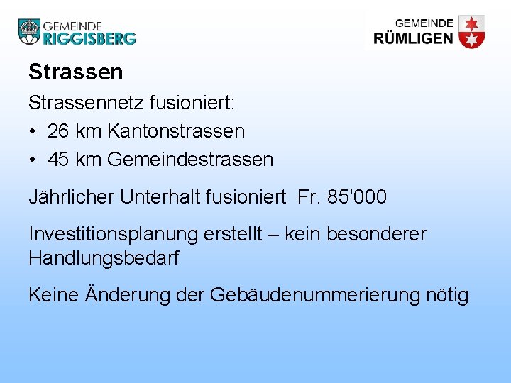 Strassennetz fusioniert: • 26 km Kantonstrassen • 45 km Gemeindestrassen Jährlicher Unterhalt fusioniert Fr.