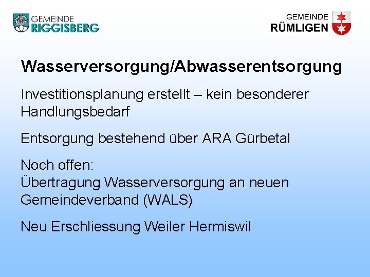 Wasserversorgung/Abwasserentsorgung Investitionsplanung erstellt – kein besonderer Handlungsbedarf Entsorgung bestehend über ARA Gürbetal Noch offen: