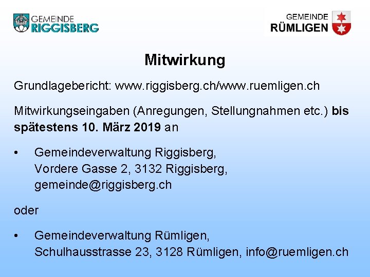 Mitwirkung Grundlagebericht: www. riggisberg. ch/www. ruemligen. ch Mitwirkungseingaben (Anregungen, Stellungnahmen etc. ) bis spätestens