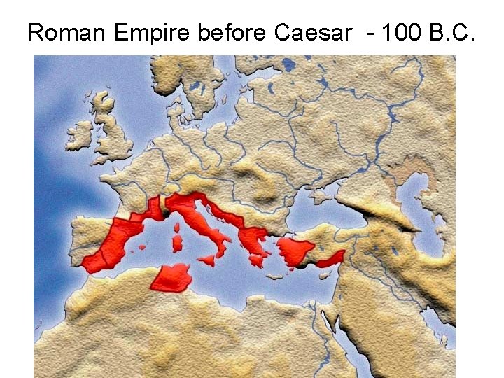 Roman Empire before Caesar - 100 B. C. 