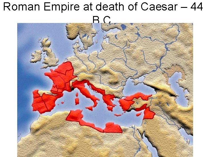 Roman Empire at death of Caesar – 44 B. C. 