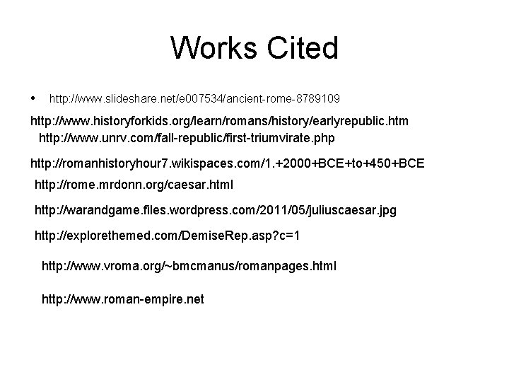 Works Cited • http: //www. slideshare. net/e 007534/ancient-rome-8789109 http: //www. historyforkids. org/learn/romans/history/earlyrepublic. htm http: