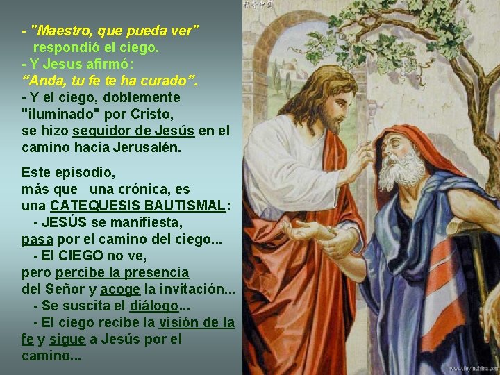 - "Maestro, que pueda ver" respondió el ciego. - Y Jesus afirmó: “Anda, tu