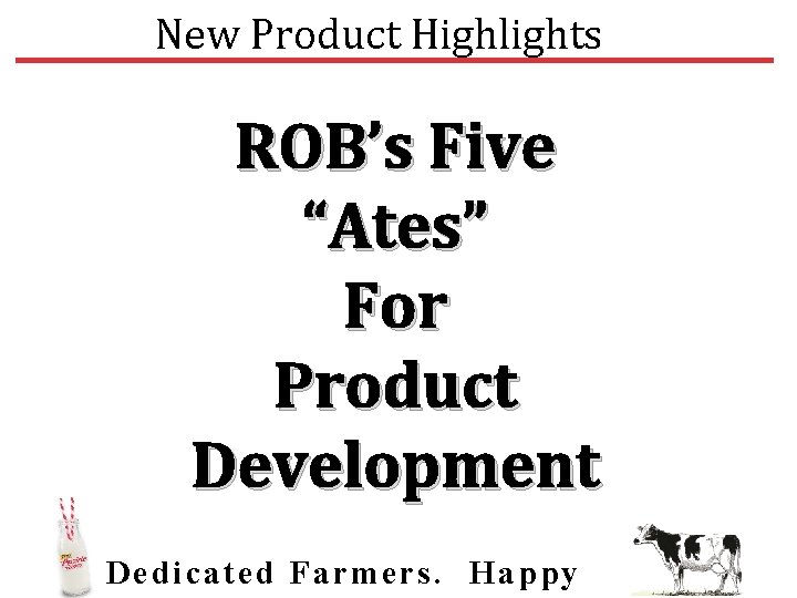 New Product Highlights ROB’s Five “Ates” For Product Development Dedic ated Farmers. Happy 