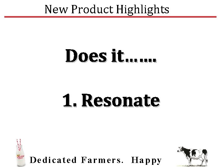 New Product Highlights Does it……. 1. Resonate Dedic ated Farmers. Happy 