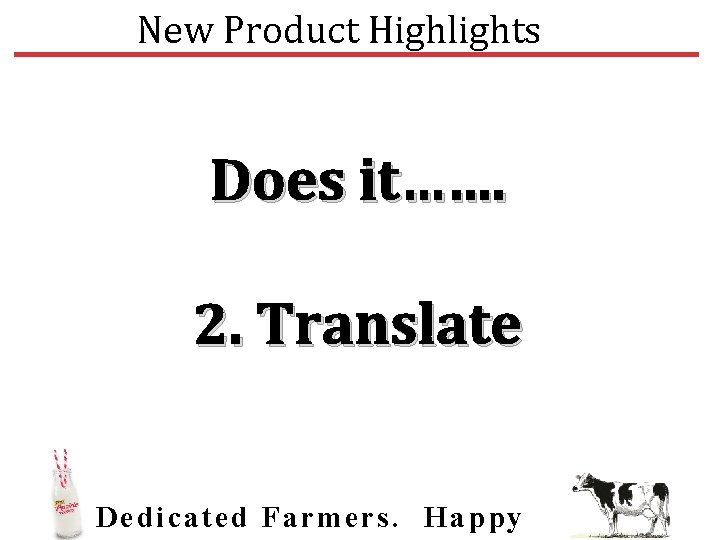 New Product Highlights Does it……. 2. Translate Dedic ated Farmers. Happy 