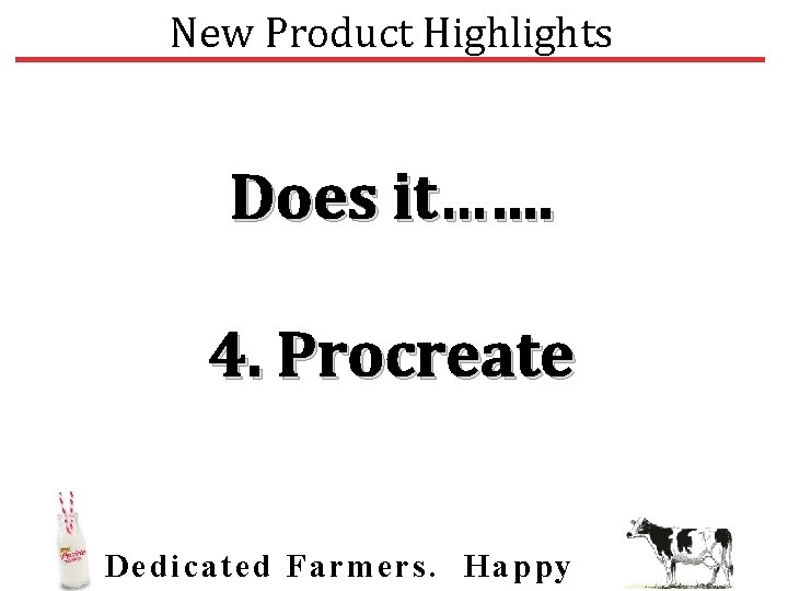 New Product Highlights Does it……. 4. Procreate Dedic ated Farmers. Happy 