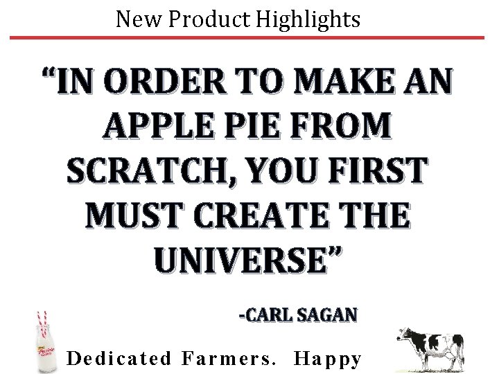 New Product Highlights “IN ORDER TO MAKE AN APPLE PIE FROM SCRATCH, YOU FIRST