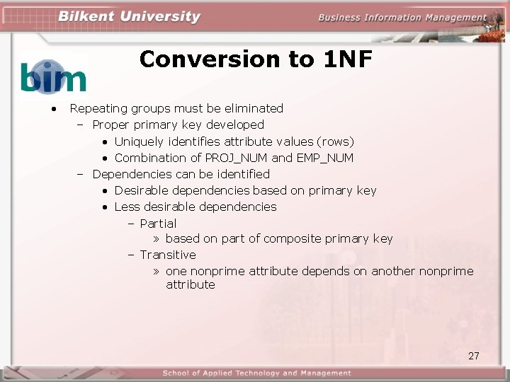 Conversion to 1 NF • Repeating groups must be eliminated – Proper primary key