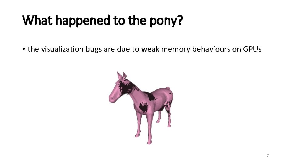 What happened to the pony? • the visualization bugs are due to weak memory
