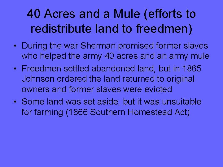 40 Acres and a Mule (efforts to redistribute land to freedmen) • During the