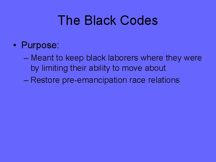 The Black Codes • Purpose: – Meant to keep black laborers where they were