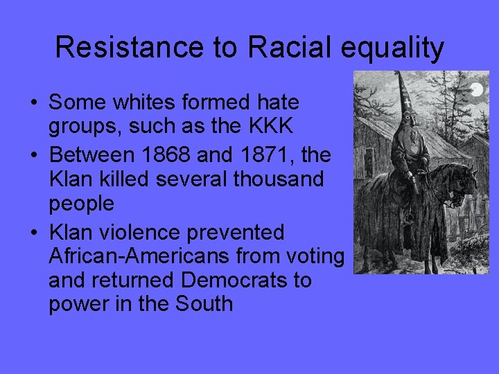 Resistance to Racial equality • Some whites formed hate groups, such as the KKK