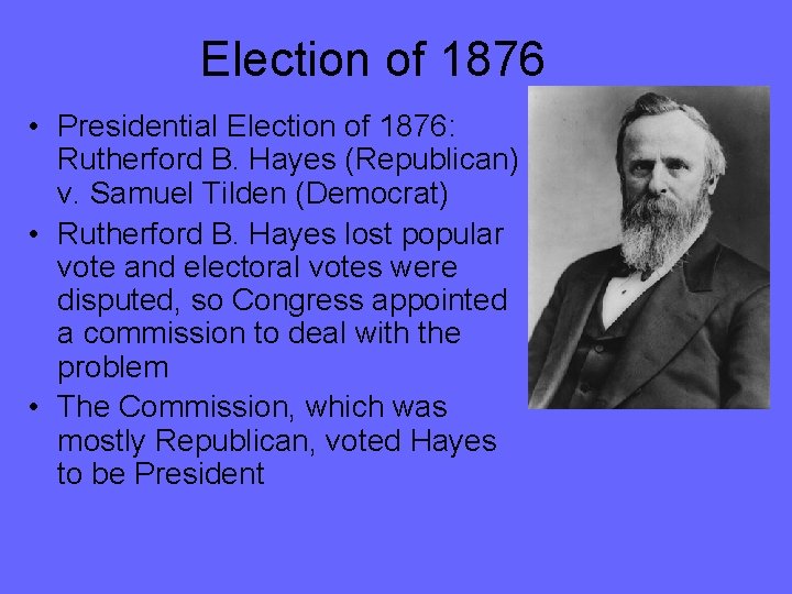 Election of 1876 • Presidential Election of 1876: Rutherford B. Hayes (Republican) v. Samuel