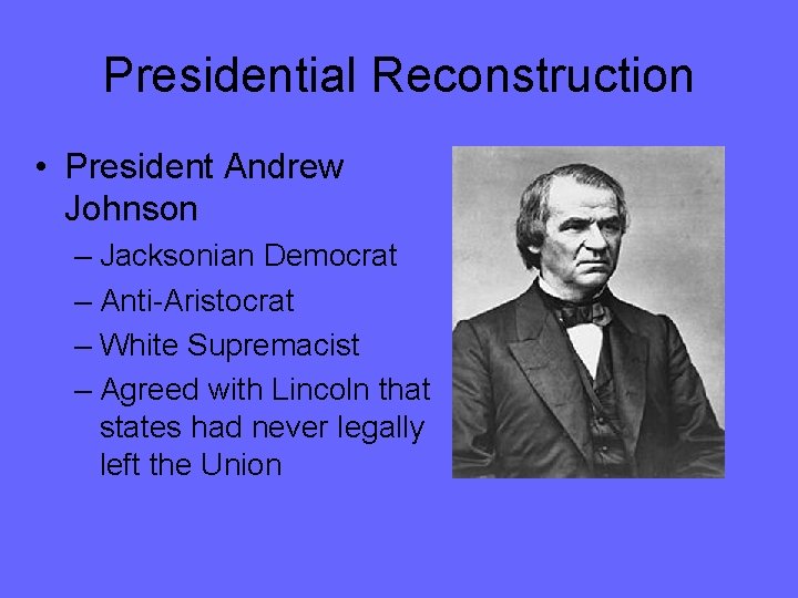 Presidential Reconstruction • President Andrew Johnson – Jacksonian Democrat – Anti-Aristocrat – White Supremacist