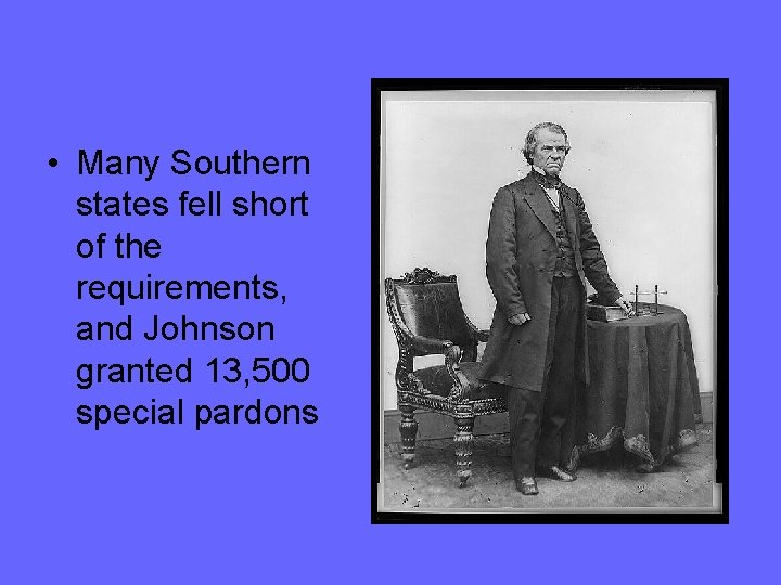  • Many Southern states fell short of the requirements, and Johnson granted 13,