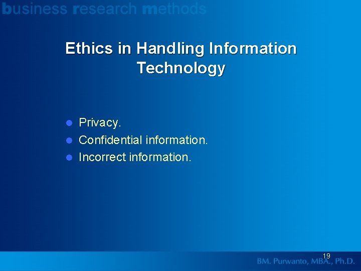 Ethics in Handling Information Technology Privacy. l Confidential information. l Incorrect information. l 19