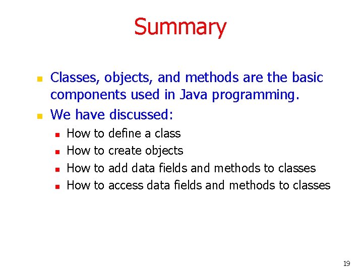 Summary n n Classes, objects, and methods are the basic components used in Java