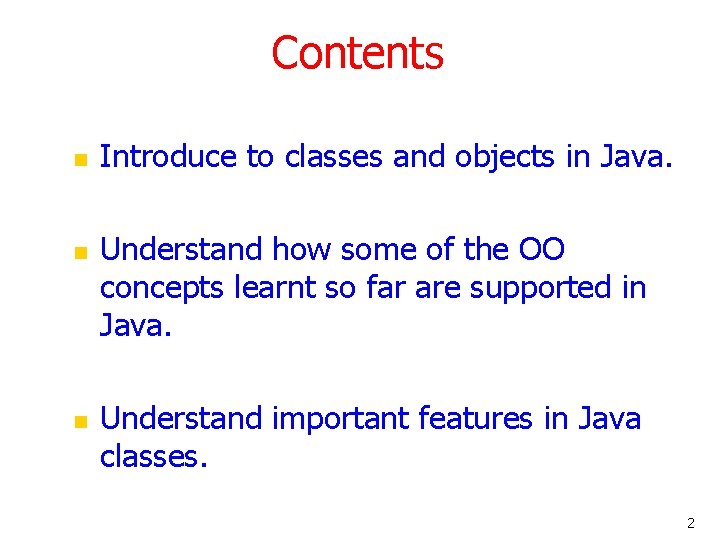 Contents n n n Introduce to classes and objects in Java. Understand how some